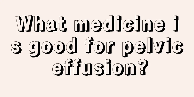 What medicine is good for pelvic effusion?