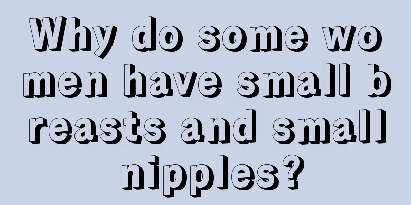 Why do some women have small breasts and small nipples?