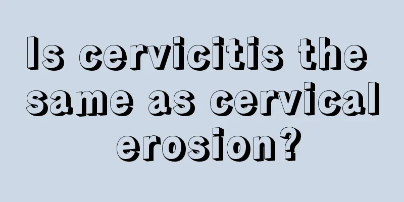 Is cervicitis the same as cervical erosion?