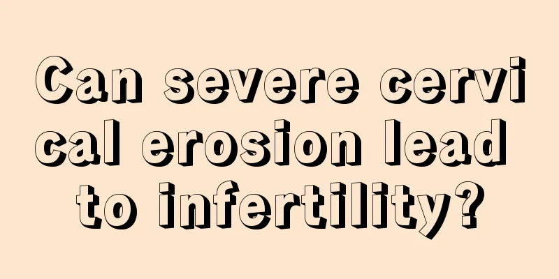 Can severe cervical erosion lead to infertility?