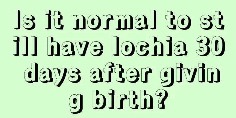 Is it normal to still have lochia 30 days after giving birth?