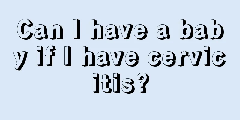 Can I have a baby if I have cervicitis?