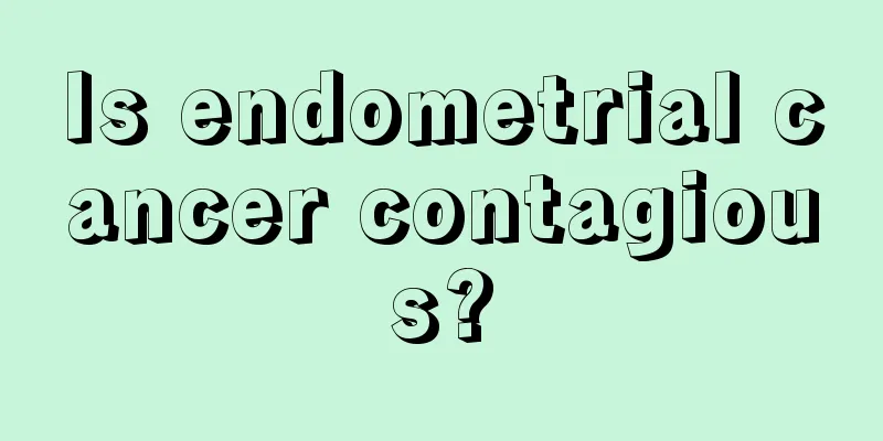 Is endometrial cancer contagious?