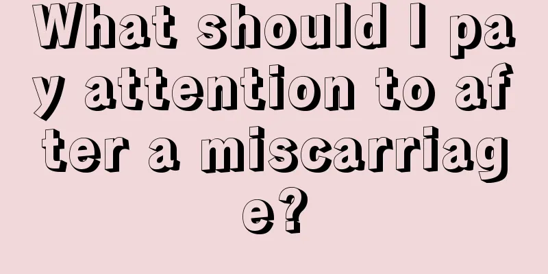 What should I pay attention to after a miscarriage?