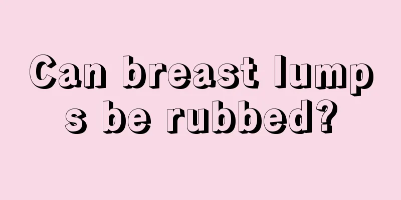 Can breast lumps be rubbed?