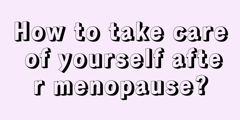 How to take care of yourself after menopause?