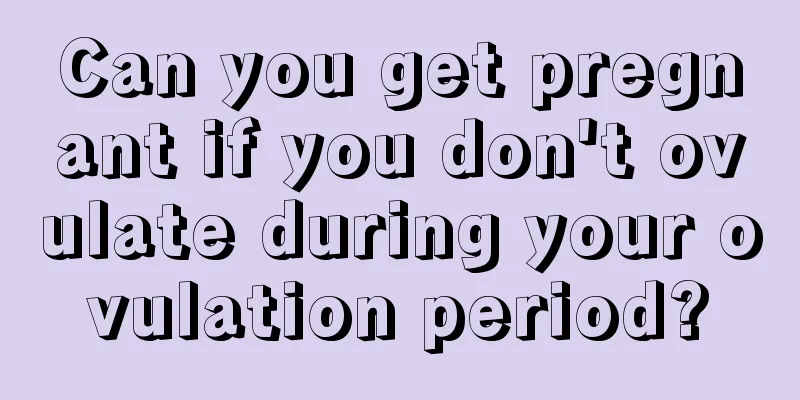 Can you get pregnant if you don't ovulate during your ovulation period?