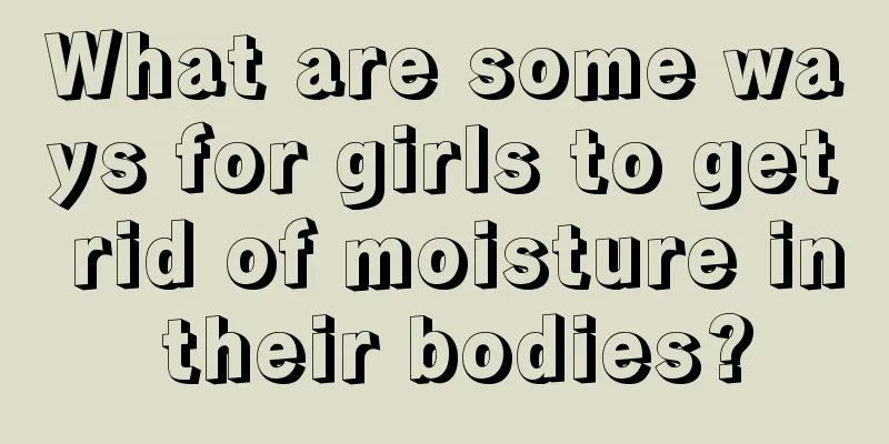 What are some ways for girls to get rid of moisture in their bodies?