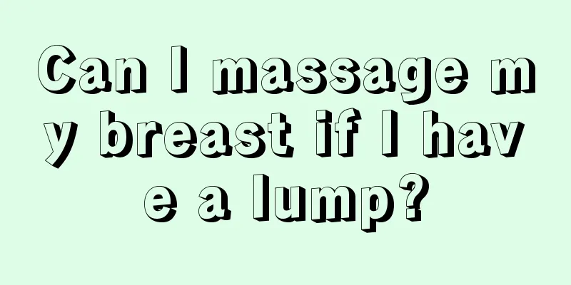 Can I massage my breast if I have a lump?