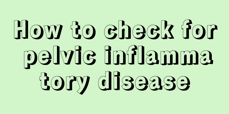 How to check for pelvic inflammatory disease