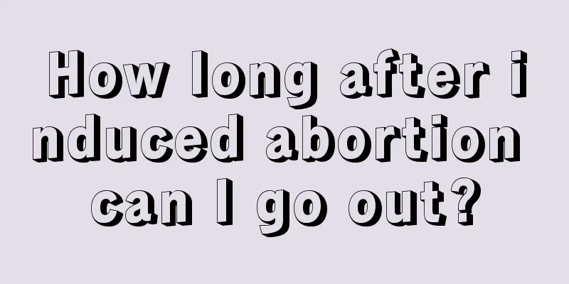 How long after induced abortion can I go out?