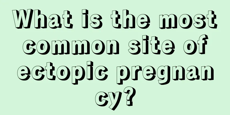 What is the most common site of ectopic pregnancy?