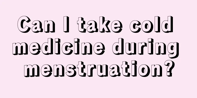 Can I take cold medicine during menstruation?