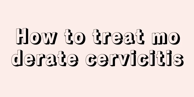 How to treat moderate cervicitis