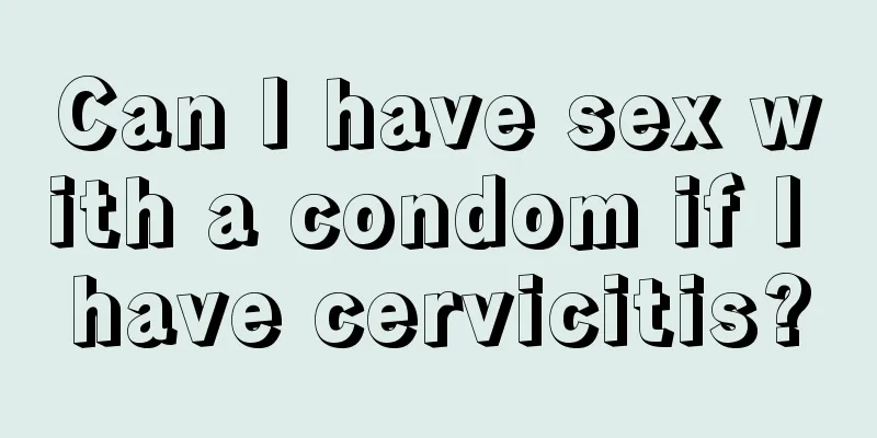 Can I have sex with a condom if I have cervicitis?