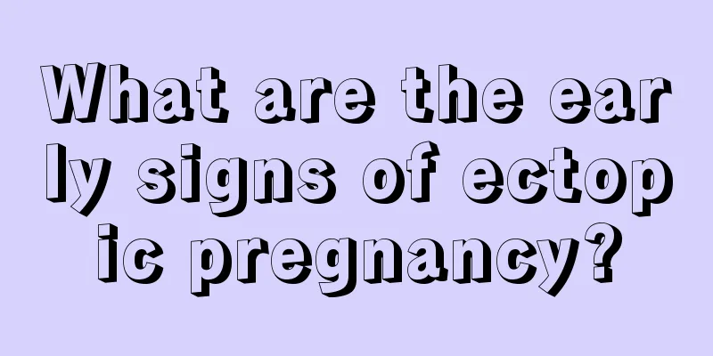 What are the early signs of ectopic pregnancy?