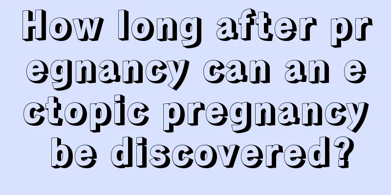 How long after pregnancy can an ectopic pregnancy be discovered?