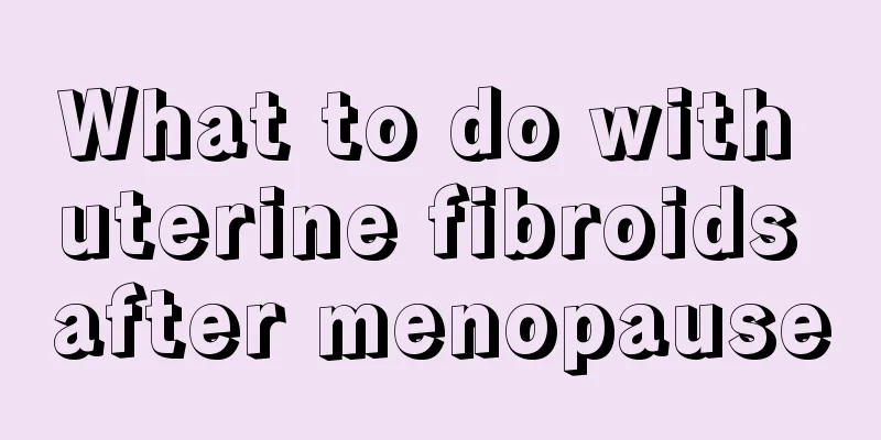 What to do with uterine fibroids after menopause