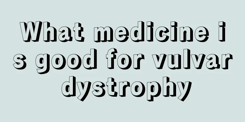 What medicine is good for vulvar dystrophy