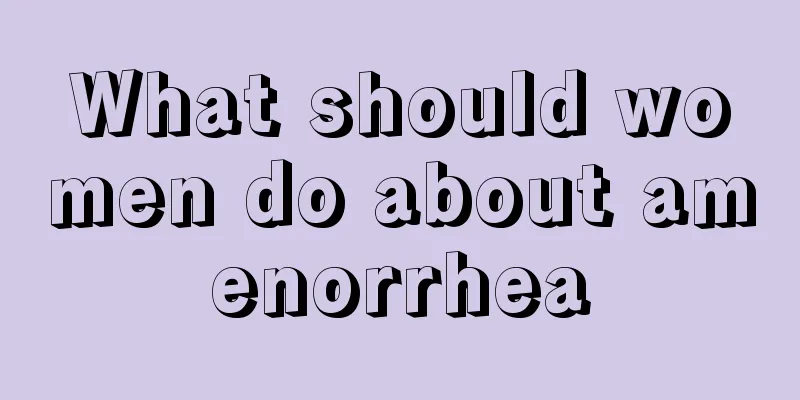 What should women do about amenorrhea