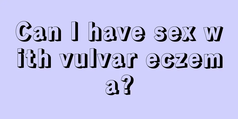 Can I have sex with vulvar eczema?