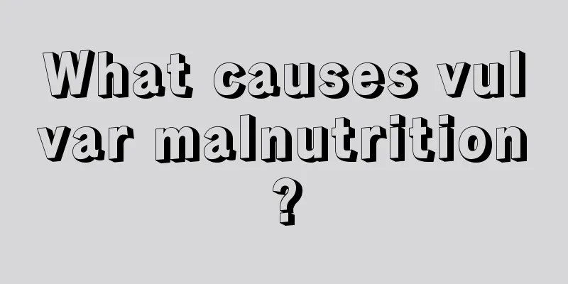 What causes vulvar malnutrition?