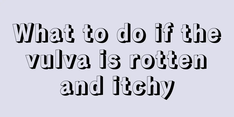 What to do if the vulva is rotten and itchy