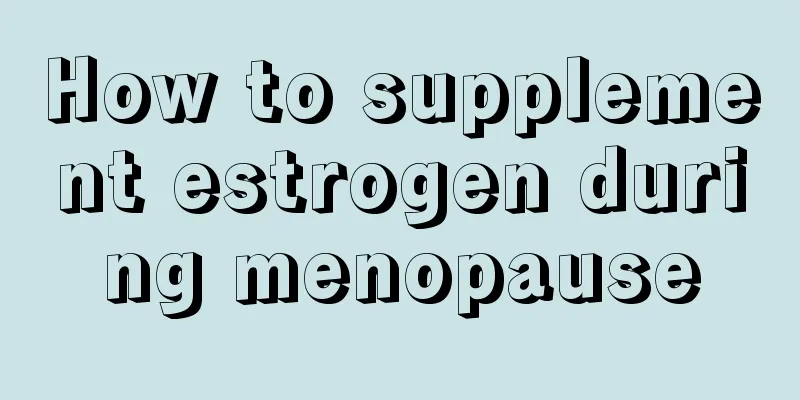 How to supplement estrogen during menopause