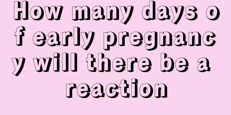 How many days of early pregnancy will there be a reaction