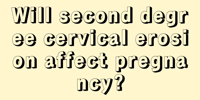 Will second degree cervical erosion affect pregnancy?