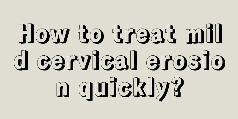 How to treat mild cervical erosion quickly?