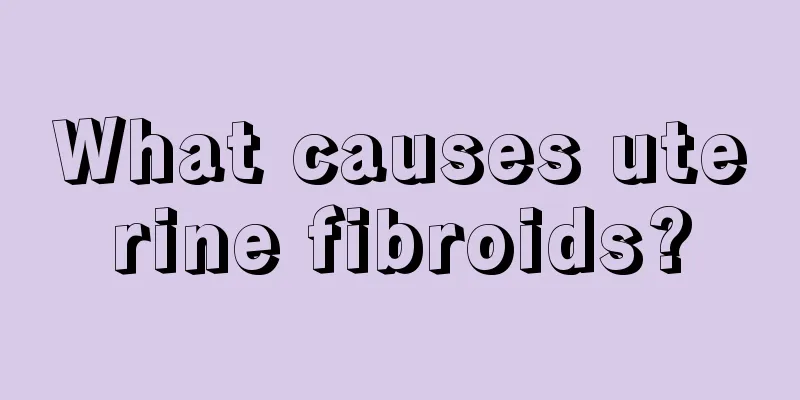 What causes uterine fibroids?