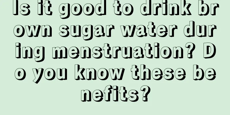 Is it good to drink brown sugar water during menstruation? Do you know these benefits?