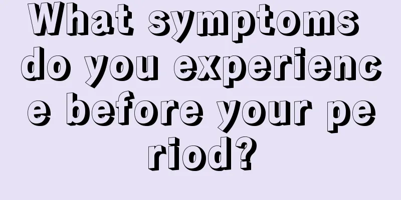 What symptoms do you experience before your period?