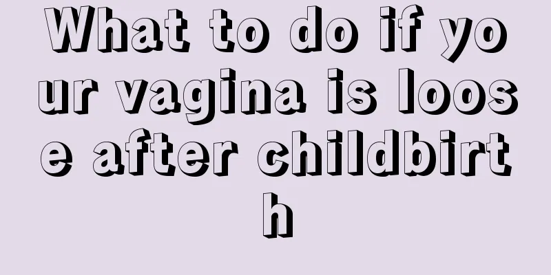 What to do if your vagina is loose after childbirth