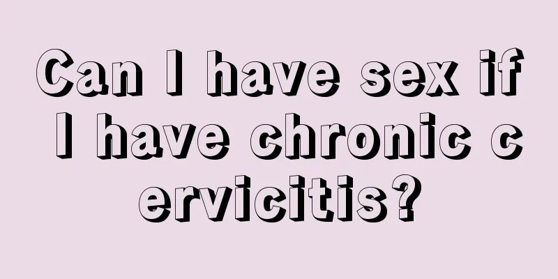 Can I have sex if I have chronic cervicitis?