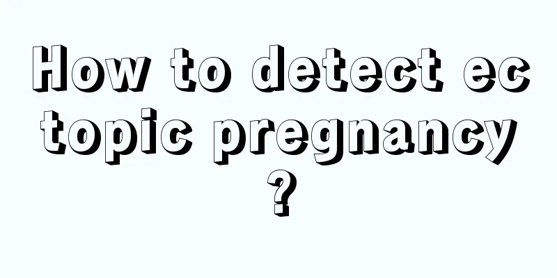 How to detect ectopic pregnancy?