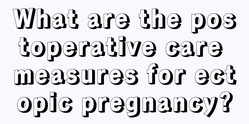 What are the postoperative care measures for ectopic pregnancy?