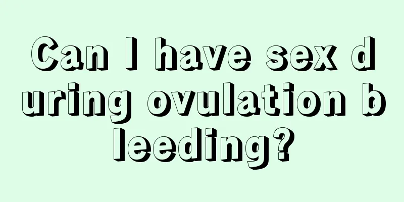 Can I have sex during ovulation bleeding?