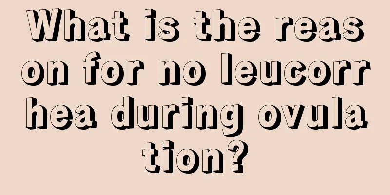 What is the reason for no leucorrhea during ovulation?