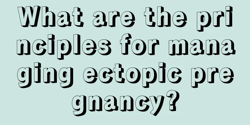 What are the principles for managing ectopic pregnancy?