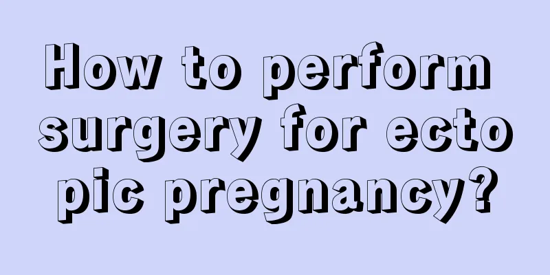 How to perform surgery for ectopic pregnancy?