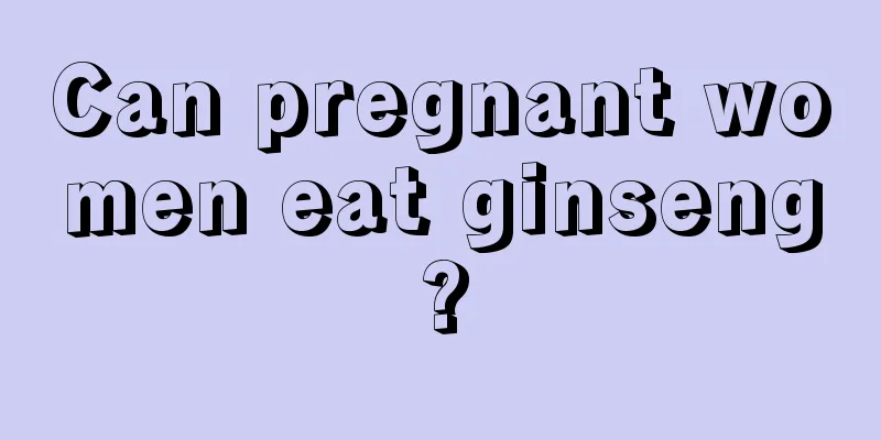 Can pregnant women eat ginseng?