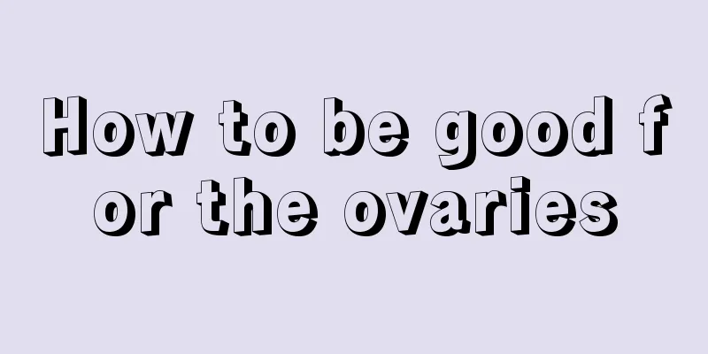 How to be good for the ovaries