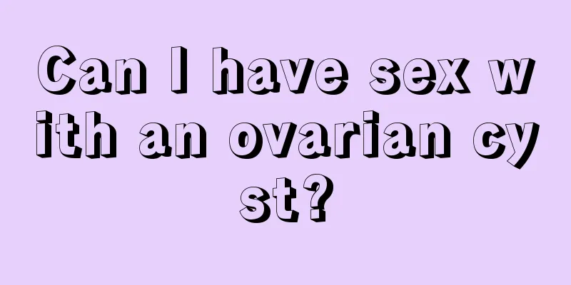 Can I have sex with an ovarian cyst?