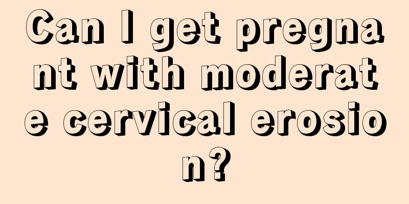 Can I get pregnant with moderate cervical erosion?