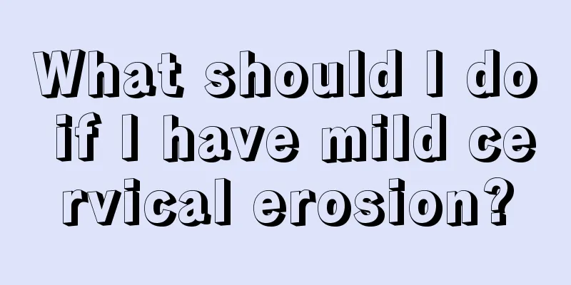 What should I do if I have mild cervical erosion?