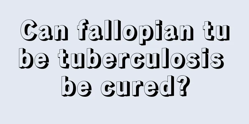 Can fallopian tube tuberculosis be cured?