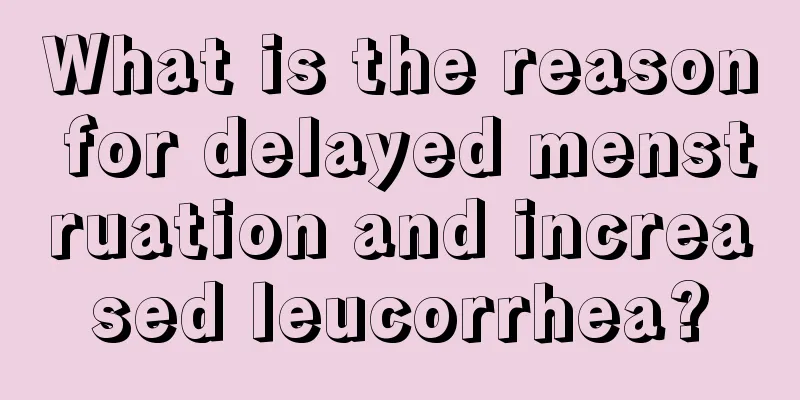 What is the reason for delayed menstruation and increased leucorrhea?