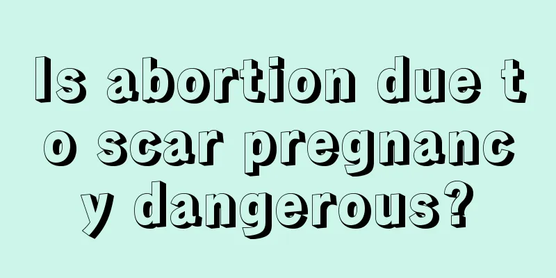 Is abortion due to scar pregnancy dangerous?